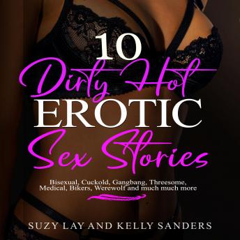 Download 10 Dirty Hot Erotic Sex Stories: Bisexual, Cuckold, Gangbang, Threesome, Medical, Bikers, Werewolf and much much more by Kelly Sanders, Suzy Lay