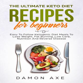 Listen The Ultimate keto Diet Recipes For Beginners: Delicious Ketogenic Diet Meals To Lose Weight, Fat Burning, Low Carb, Nutrition And Reverse Disease By Damon Axe Audiobook audiobook