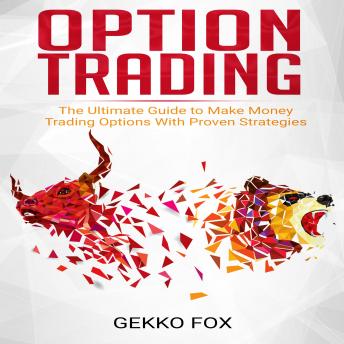 Option Trading: The Ultimate Guide to Make Money Trading Options with Proven Strategies