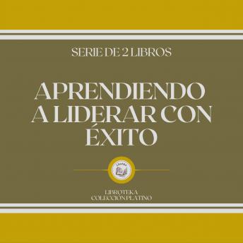 Aprendiendo a Liderar con Éxito (Serie de 2 Libros)