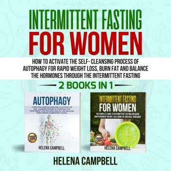 Intermittent Fasting for Women (2 books in 1): How to Activate the Self-Cleansing Process of Autophagy for Rapid Weight Loss, Burn Fat and Balance the Hormones through the Intermittent Fasting