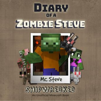 Diary Of A Zombie Steve Book 3 - Shipwrecked: An Unofficial Minecraft Book, Audio book by Mc Steve