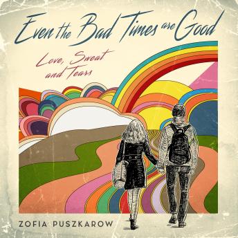 Download Even the Bad Times Are Good: Love Sweat and Tears by Zofia Puszkarow
