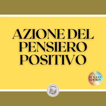 [Italian] - AZIONE DEL PENSIERO POSITIVO: Attivate il potere del pensiero positivo e iniziate a raggiungere i vostri obiettivi!