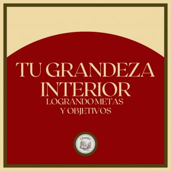 Tu Grandeza Interior: Logrando Metas y Objetivos