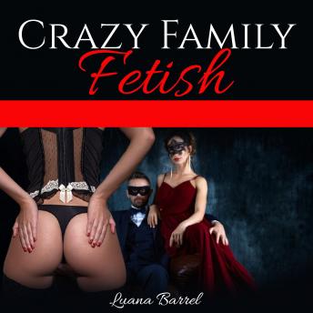 Download CRAZY FAMILY FETISH: Erotic Sex Short Stories,Hard Sex Domination, Dirty Taboo Collection, Anal Sex, Threesome, Gangbang, Bisexual, Lesbian, BDSM, Reverse Harem by Luana Barrel