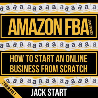Amazon FBA For Beginners: How To Start An Online Business From Scratch 2 Books In 1