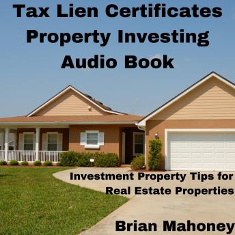 Listen Tax Lien Certificates Property Investing Audio Book: Investment Property Tips for Real Estate Properties By Brian Mahoney Audiobook audiobook
