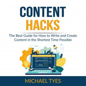 Content Hacks: The Best Guide for How to Write and Create Content in the Shortest Time Possible