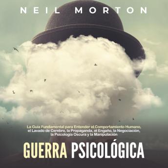 [Spanish] - Guerra psicológica: La guía fundamental para entender el comportamiento humano, el lavado de cerebro, la propaganda, el engaño, la negociación, la psicología oscura y la manipulación