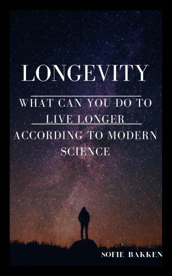 Longevity: What Can You Do To Live Longer According To Modern Science?: Live Long And Expand Your Life Expectancy