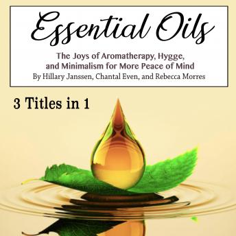 Essential Oils: The Joys of Aromatherapy, Hygge, and Minimalism for More Peace of Mind