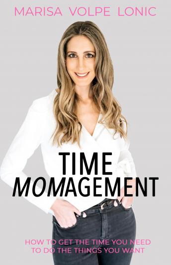 Time Momagement: How to Get the Time You Need to Do the Things You Want