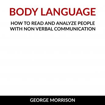 Body Language How To Read And Analyze People With Non Verbal Communication By George Morrison