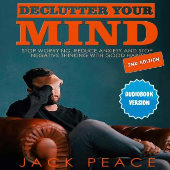 Declutter Your Mind (2nd edition): Stop Worrying, Reduce Anxiety and Stop Negative Thinking with Good Habits
