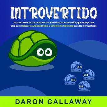 [Spanish] - Introvertido: Una guía esencial para aprovechar al máximo su introversión, que incluye una guía para superar la ansiedad social y consejos de liderazgo para los introvertidos