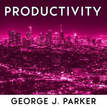 Productivity: The Secret Of Successful People. Morning Routine, Biohacking Techniques, Time Management And Productive Habits To Get Better Results
