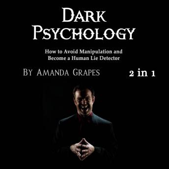 Dark Psychology: How to Avoid Manipulation and Become a Human Lie Detector