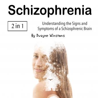 Schizophrenia: Understanding the Signs and Symptoms of a Schizophrenic Brain, Audio book by Dwayne Winstons