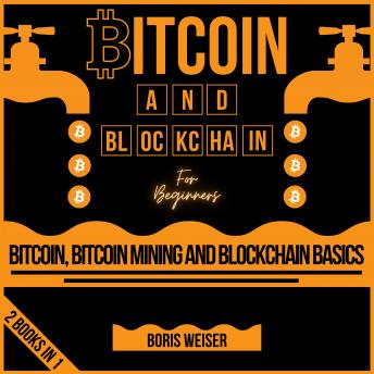 Bitcoin And Blockchain For Beginners: Bitcoin, Bitcoin Mining And Blockchain Basics | 2 Books In 1