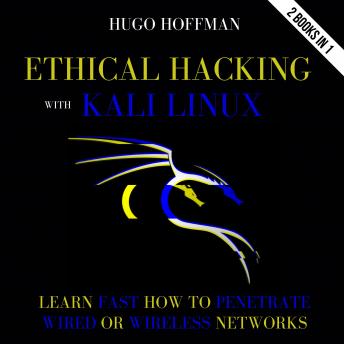 Listen Ethical Hacking With Kali Linux: Learn Fast How To Penetrate Wired Or Wireless Networks | 2 Books In 1 By Hugo Hoffman Audiobook audiobook
