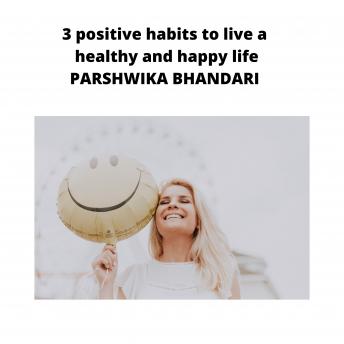 3 positive habits to live a healthy and happy life: Sharing the key habits that I think is important