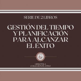 [Spanish] - Gestión del Tiempo y Planificación Para Alcanzar el Éxito (Serie de 2 Libros)