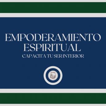 Empoderamiento Espiritual: Capacita tu ser Interior