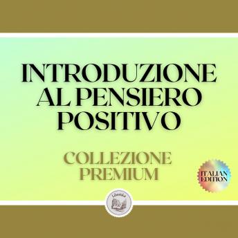 [Italian] - INTRODUZIONE AL PENSIERO POSITIVO: COLLEZIONE PREMIUM (3 LIBRI)