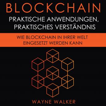[German] - Blockchain: Praktische Anwendungen, Praktisches Verständnis: Wie Blockchain In Ihrer Welt Eingesetzt Werden Kann