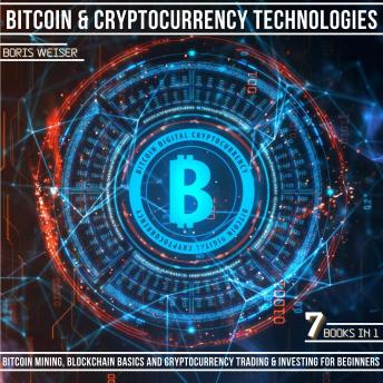 Bitcoin & Cryptocurrency Technologies: Bitcoin Mining, Blockchain Basics And Cryptocurrency Trading & Investing For Beginners | 7 Books In 1