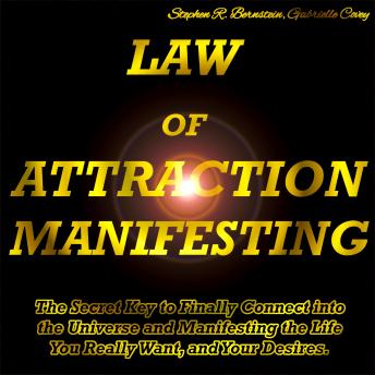 Law of Attraction Manifesting: The Secret Key to Finally Connect into the Universe and Manifesting the Life You Really Want, and Your Desires.