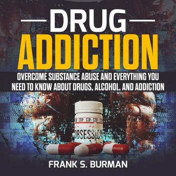 Listen Drug Addiction: Overcome Substance Abuse and Everything you need to know about Drugs, Alcohol, and Addiction By Frank S. Burnman Audiobook audiobook