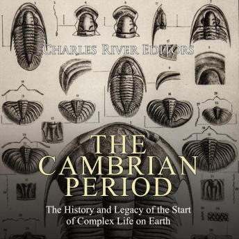 The Cambrian Period: The History and Legacy of the Start of Complex Life on Earth