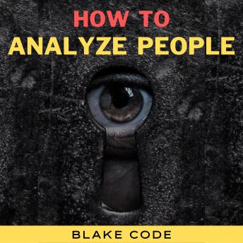 How to Analyze People: Learn Speed Reading Others' Body Language. Spot if a Narcissist Manipulates You and Defend Yourself from Dark Psychology, Mind Control, Deception, Gaslighting, NLP & Persuasion