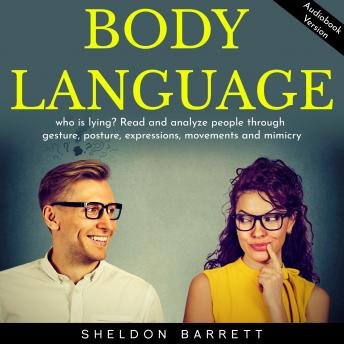 Body language: who is lying? Read and analyze people through gesture, posture, expressions, movements and mimicry