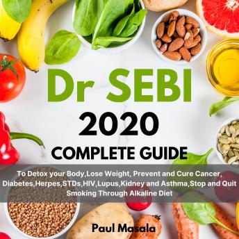 Listen Free To Dr Sebi Complete Guide To Detox Your Body Lose Weight Prevent And Cure Cancer Diabetes Herpes Stds Hiv Lupus Kidney And Asthma Stop And Quit Smoking Through Alkaline Diet By Paul Masala With A Free