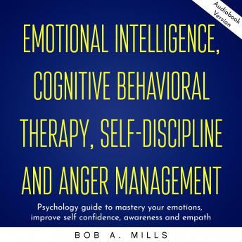 Emotional intelligence, cognitive behavioral therapy, self-discipline and anger management: Psychology guide to mastery your emotions, improve self confidence, awareness and empath