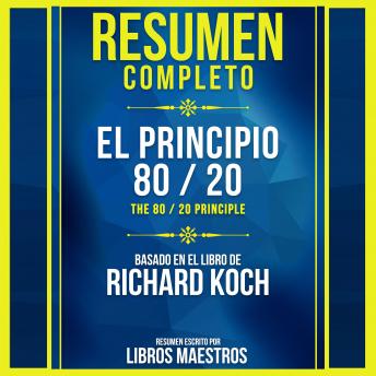 Listen Resumen Completo: El Principio 80 / 20 (The 80 / 20 Principle) - Basado En El Libro De Richard Koch By Libros Maestros Audiobook audiobook