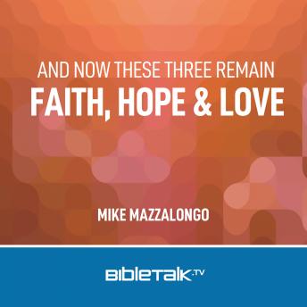 And Now These Three Remain: Faith, Hope and Love, Mike Mazzalongo