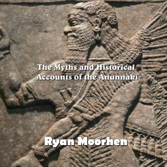 Myths and Historical Accounts of the Anunnaki, Ryan Moorhen