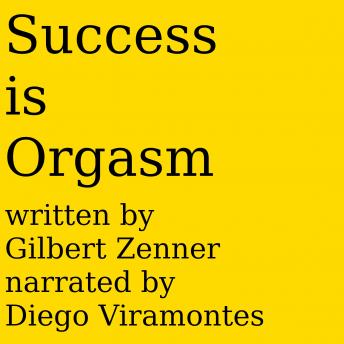 Success is Orgasm!: Make your life brilliant today, we teach you how
