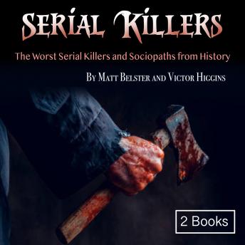 Serial Killers: The Worst Serial Killers and Sociopaths from History