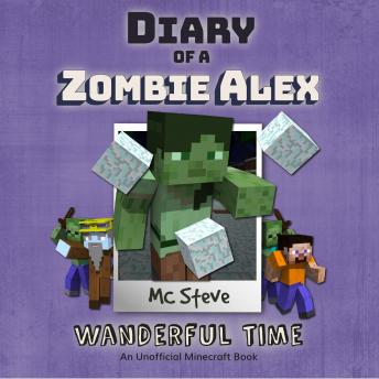 Diary Of A Zombie Alex Book 4 - Wanderful Time: An Unofficial Minecraft Book