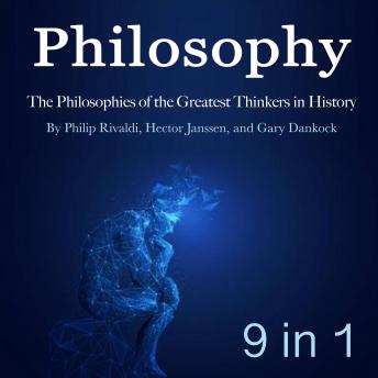 Philosophers: The Philosophies of the Greatest Thinkers in History, Gary Dankock, Philip Rivaldi, Hector Janssen