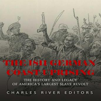 The 1811 German Coast Uprising: The History and Legacy of America's Largest Slave Revolt