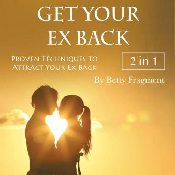 Get Your Ex Back: Proven Techniques to Attract Your Ex Back