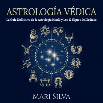 Astrología Védica: La guía definitiva de la astrología hindú y los 12 signos del Zodiaco, Audio book by Mari Silva