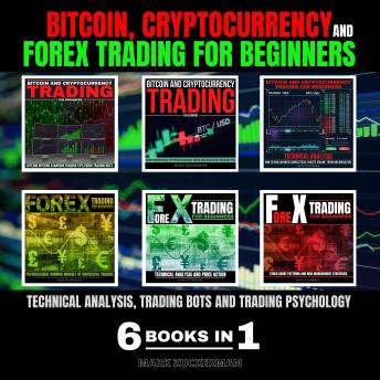BITCOIN, CRYPTOCURRENCY AND FOREX TRADING FOR BEGINNERS: TECHNICAL ANALYSIS, TRADING BOTS AND TRADING PSYCHOLOGY 6 BOOKS IN 1