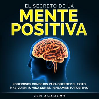 El Secreto de la Mente Positiva: Poderosos consejos para obtener el éxito masivo en tu vida con el pensamiento positivo